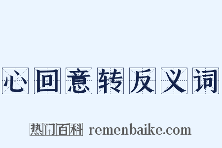 心回意转反义词是什么意思的图片